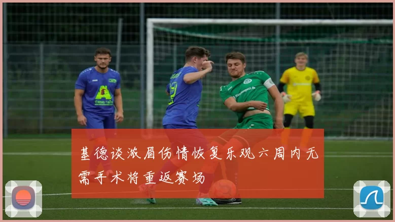 基德谈浓眉伤情恢复乐观六周内无需手术将重返赛场