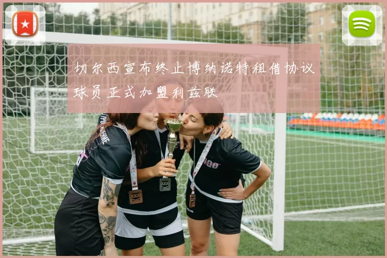 切尔西宣布终止博纳诺特租借协议球员正式加盟利兹联